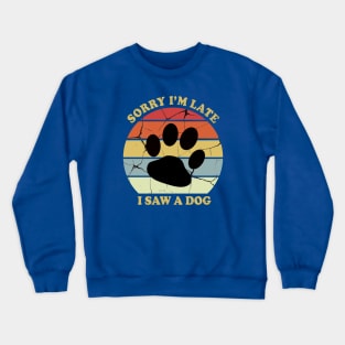 Awesome Sorry Im Late I Saw A Dog Crewneck Sweatshirt